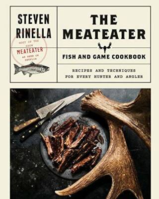The MeatEater Game and Fish Cookbook: Recipes and Techniques for Eve - VERY GOOD
