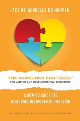 The Nemechek Protocol for Autism and Developmental Disorders : A How-To Guide...
