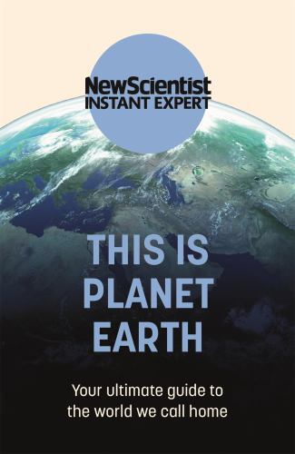 This is Planet Earth: Your ultimate guide to the world we call home (New Scienti