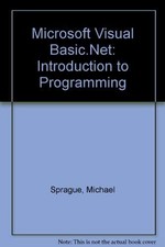 MICROSOFT VISUAL BASIC.NET: INTRODUCTION TO PROGRAMMING By Michael Sprague