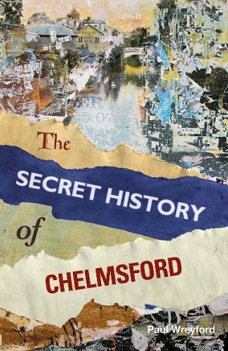 The Secret History of Chelmsford - Wreyford, Paul