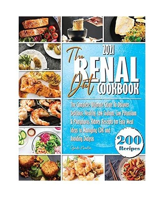 The Renal Diet Cookbook: The Complete Ultimate Guide To Discover Delicious, Heal