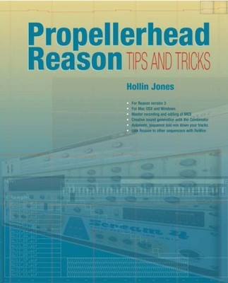 Propellerhead Reason Tips and Tricks By Hollin Jones