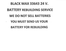 BLACK MAX 33643 24 V. BATTERY REBUILDING SERVICE - UPGRADED TO 2200 MAH