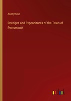Anonymous | Receipts And Expenditures Of The Town Of Portsmouth | Taschenbuch