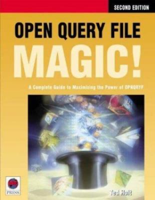 Open Query File Magic!: A Complete Guide to Maximizing the Power of OPNQRYF