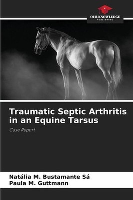 Traumatic Septic Arthritis in an Equine Tarsus by Paula M. Guttmann Paperback Bo