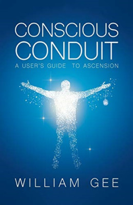 Conscous Conduit: a User's Guide to Ascension -  NEW William Gee 2018