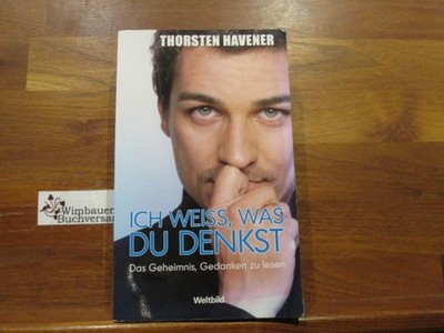 Ich weiss, was du denkst : das Geheimnis, Gedanken zu lesen. Thorsten Havener Ha
