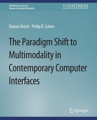 The Paradigm Shift to Multimodality in Contemporary Computer Interfaces Philip R