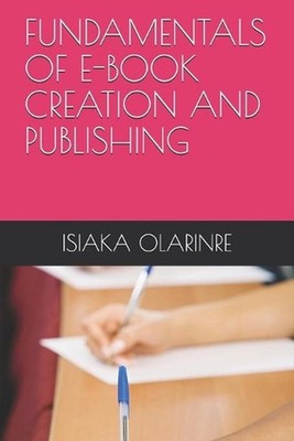 Fundamentals of E-Book Creation and Publishing by Isiaka Opeyemi Olarinre Paperb