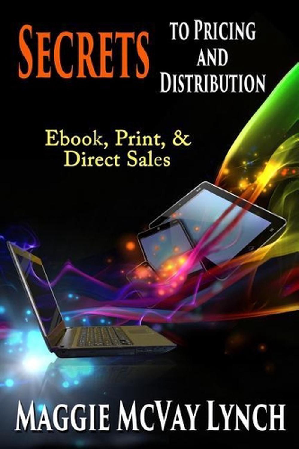 Secrets to Pricing and Distribution: Ebook, Print, & Direct Sales by Maggie McVa