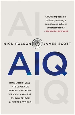 AIQ: How Artificial Intelligence Works and How We Can Harness Its Power for a Be
