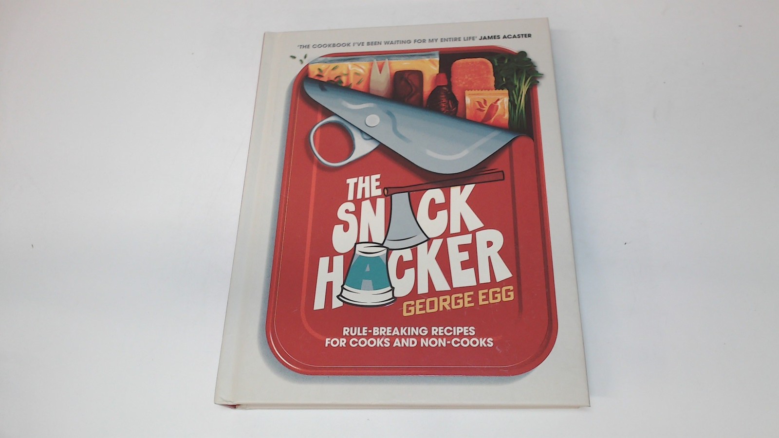 The Snack Hacker: Rule-Breaking Recipes for Cooks and Non-Cooks: