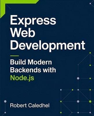 Express Web Development: Build Modern Backends with Node.js by Robert Caledhel P