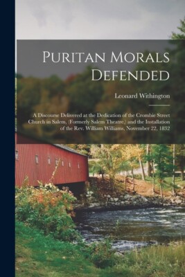 Puritan Morals Defended: A Discourse Delivered At The Dedication Of The Cro...