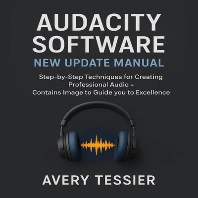 Audacity Software New Update Manual Step-by-Step Techniques for C