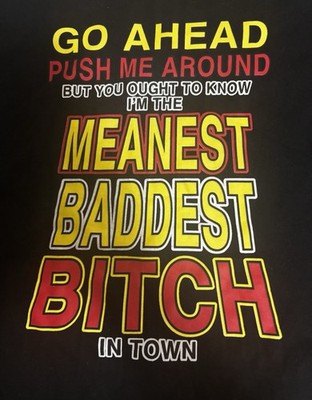 Go Ahead Push Me Around I m The Meanest Baddest Bitch In Town T Shirt Size XL