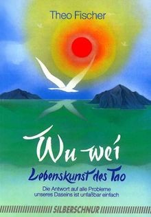 Wu Wei. Lebenskunst des Tao von Fischer, Theo | Buch | Zustand sehr gut