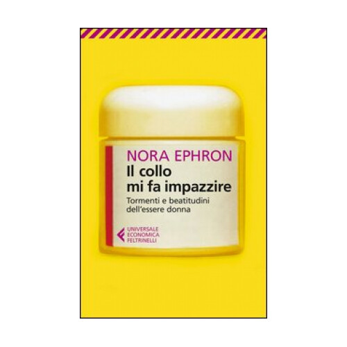 Libri Nora Ephron - Il Collo Mi Fa Impazzire. Tormenti E Beatitudini Dell'essere - Immagine 4