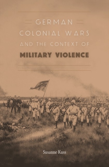 German Colonial Wars and the Context of Military  by Susanne Kuss HARDBACK