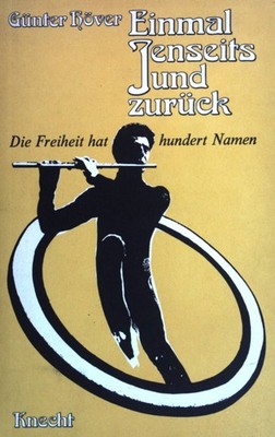 Einmal Jenseits und zurück. Die Freiheit hat hundert Namen. Ein Seh- und Denkbuc