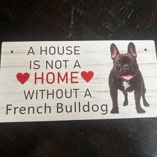 A House Is Not A Home Without A French Bulldog Hanging Sign 8" x 4"