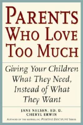 Parents Who Love Too Much: How Good Parents Can Learn to Love More Wisely - GOOD