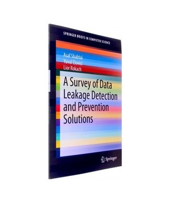 A Survey of Data Leakage Detection and Prevention Solutions, Asaf Shabtai, Lior 