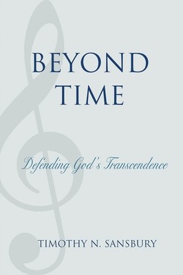 Beyond Time: Defending God's Transcendence by Timothy N. Sansbury (English) Pape