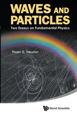 WAVES AND PARTICLES TWO ESSAYS ON FUNDAMENTAL PHYSICS Newton Roger G Taschenbuch