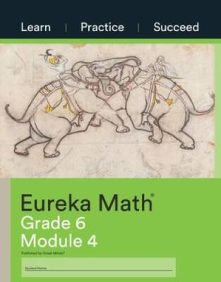 Eureka Math, Learn Practice Succeed, Grade 6 Module 4, c. 2015 9781640549 - GOOD