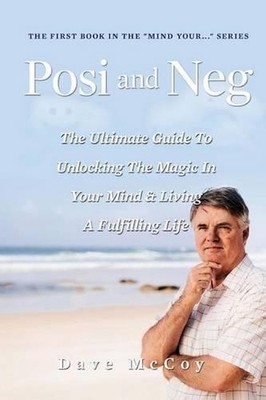 Posi and Neg: The Ultimate Guide To Unlocking The Magic In Your Mind And Living 