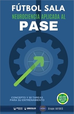 F�tbol sala. Neurociencia aplicada al pase: Concepto y 50 tareas para su entrena