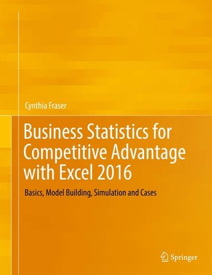 Business Statistics for Competitive Advantage with Excel 2016: Basics, Model...
