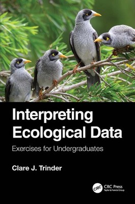 Interpreting Ecological Data: Exercises for Undergraduates by Clare J. Trinder P