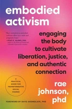 Embodied Activism : Engaging the Body to Cultivate Liberation, Ju