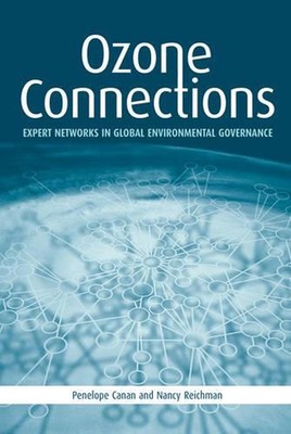 Ozone Connections: Expert Networks in Global Environmental Governance by Penelop