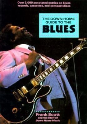 The Down Home Guide to the Blues : Over 3,000 Annotated Entries o
