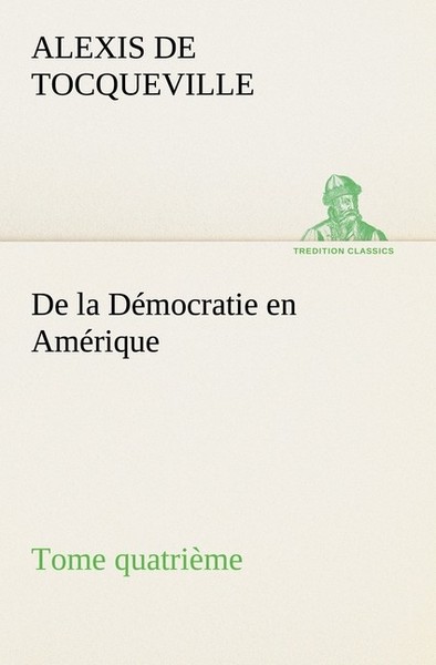 De La DéMocratie En AméRique, Tome QuatrièMe Alexis De Tocqueville-image