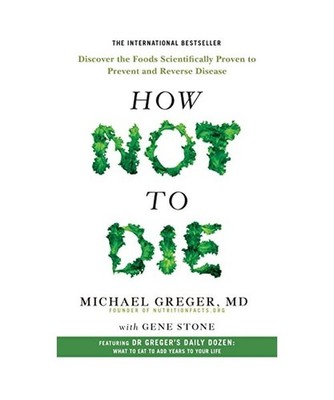 How Not To Die: Discover the foods scientifically proven to prevent and reverse 