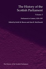 The History of the Scottish Parliament: Parliament in Context, 1235-1707 by Alan