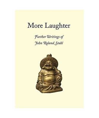 More  Laughter: Further Writings of John Roland Stahl: Further Writings of John 