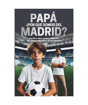 Papá, ¿por qué somos del Madrid?: Un libro para padre e hijo con 100 pregunta