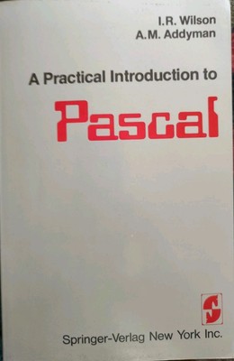 A PRACTICAL INTRODUCTION TO PASCAL By I. R. Wilson & A. M. Addyman