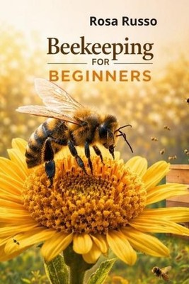 Beekeeping For Beginners: Start Your First Hive, Avoid Beginner Mistakes, and Ha