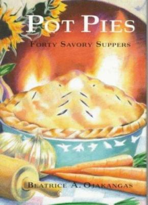 Pot Pies: Forty Savory Suppers by Beatrice Ojakangas