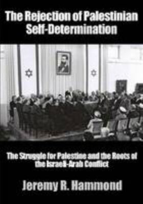The Rejection Of Palestinian Self-Determination by Hammond, Jeremy R., Brand ...