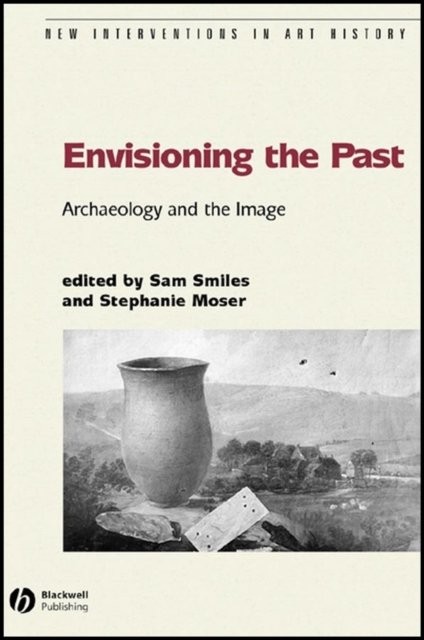 Envisioning the Past: Archaeology and the Image Smiles Paperback Wiley–Blackwell
