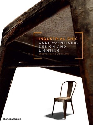 Industrial Chic: Cult Furniture, Design and Lighting [hardcover] Brigitte Durieu